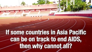 If some countries in Asia Pacific can be on track to end AIDS then why cannot all?