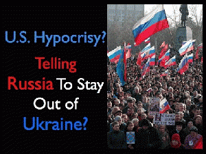 U.S. Hypocrisy? Telling Russia To Stay Out of Ukraine