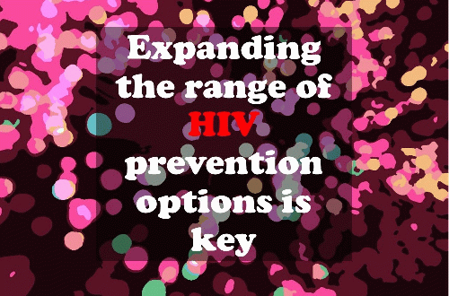 We need to expand the range of HIV prevention options to choose from for ALL people, who come from different realities, contexts, preferences, and other factors that affect the access and utilization