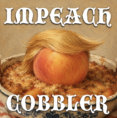 Im-Peach Cobbler: A Recipe for Peach-ful Protest, From Uploaded Im-Peach Cobbler: A Recipe for Peach-ful Protest, From Uploaded